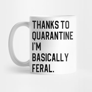 Thanks To Quarantine I’m Basically Feral Mug